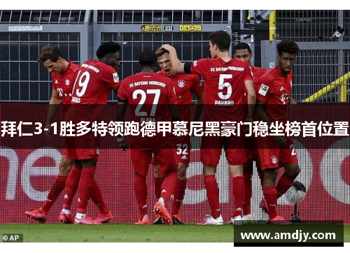 拜仁3-1胜多特领跑德甲慕尼黑豪门稳坐榜首位置